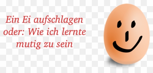 Ein Ei Aufschlagen Oder Wie Ich Lernte Mutig Zu Sein - Happy Emoji,Ei Emoticon