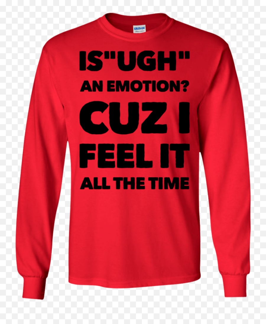 Is Ugh An Emotion Cuz I Feel It All The Time Ls Tshirt - Dr Fixit Emoji,Emotion In Red