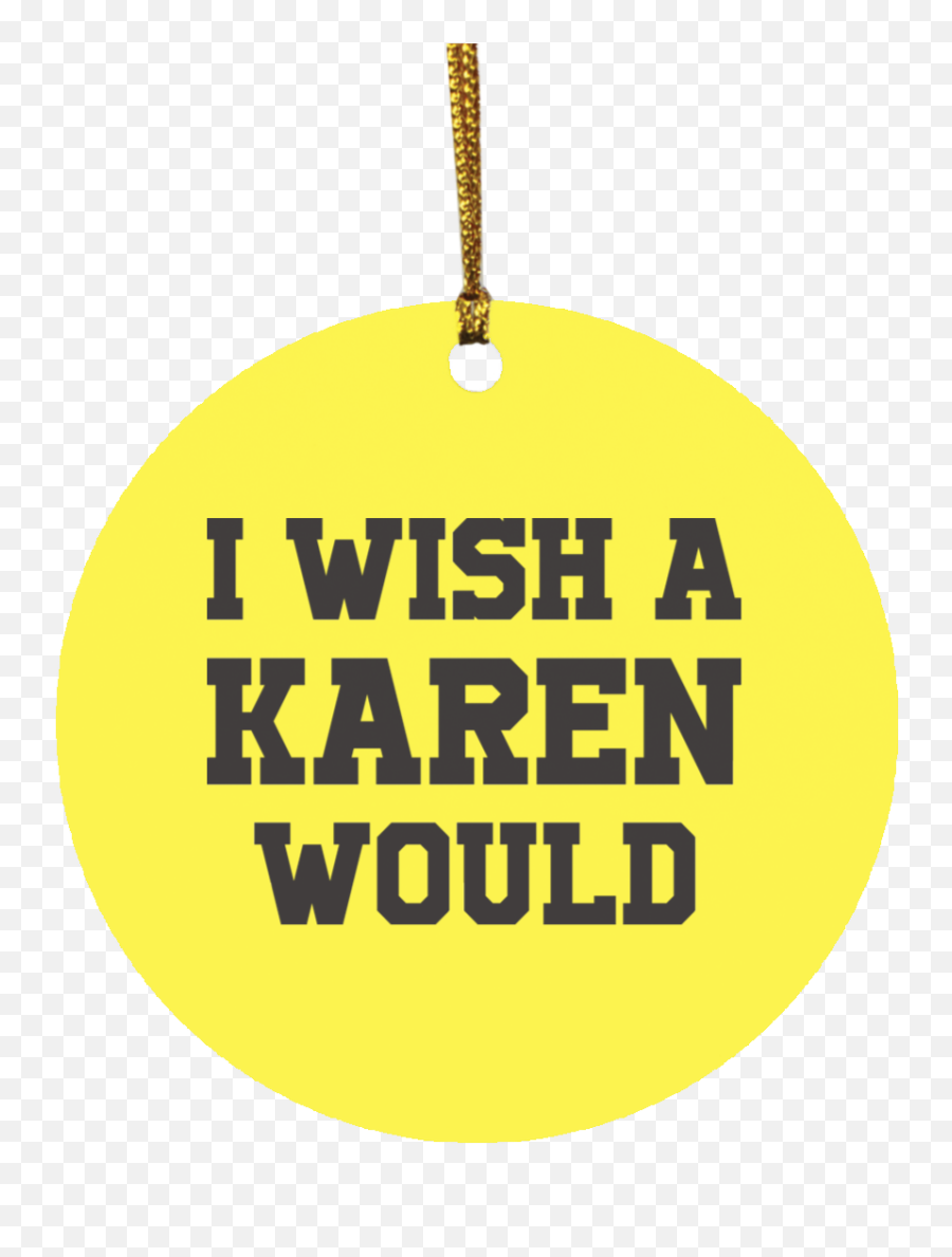 I Wish Karen Would Christmas Ornament Circle Ornament - The Wholesale Tshirts Co Dayton Bombers Emoji,More Beer Around The Corner Emoji