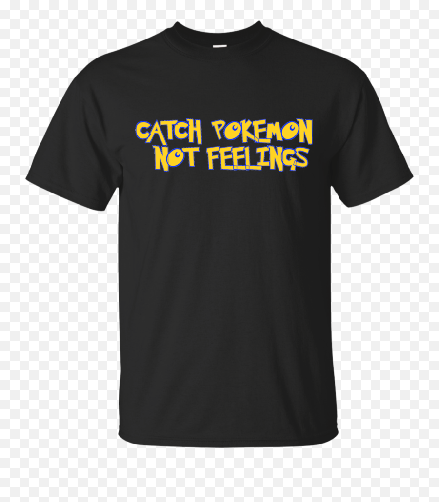 Catch Pokemon Not Feelings Pokemon Go Cotton T - Shirt U2013 Rageal Emoji,Pokemongo Emojis