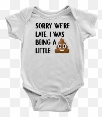 Sorry Weu0027re Late I Was Being A Little Tshirt Funny Poop - Baby Clothes Beastie Boys Emoji,Toddler Emoji Shirt