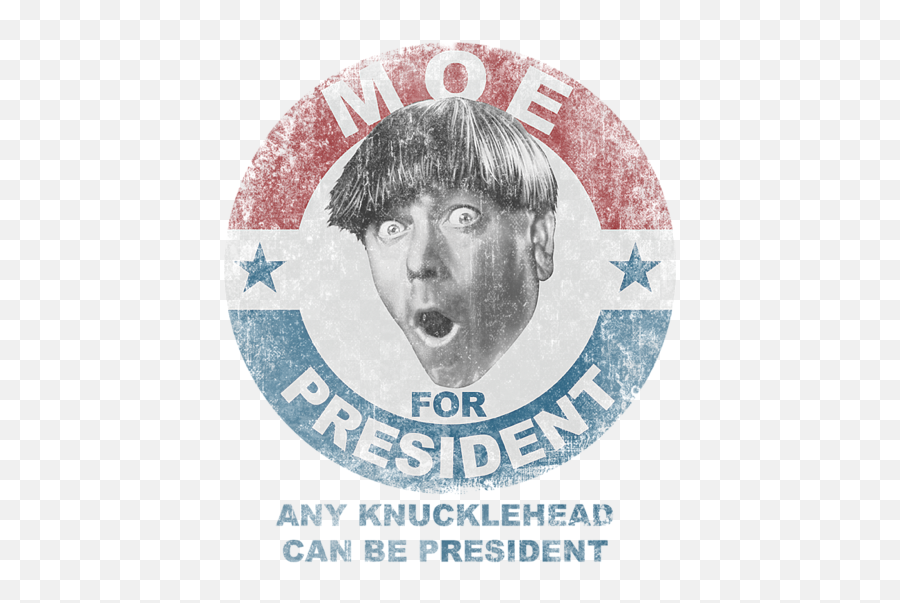 Three Stooges - Moe For President Tshirt Three Stooges Moe T Shirt Emoji,Moe No Emotion