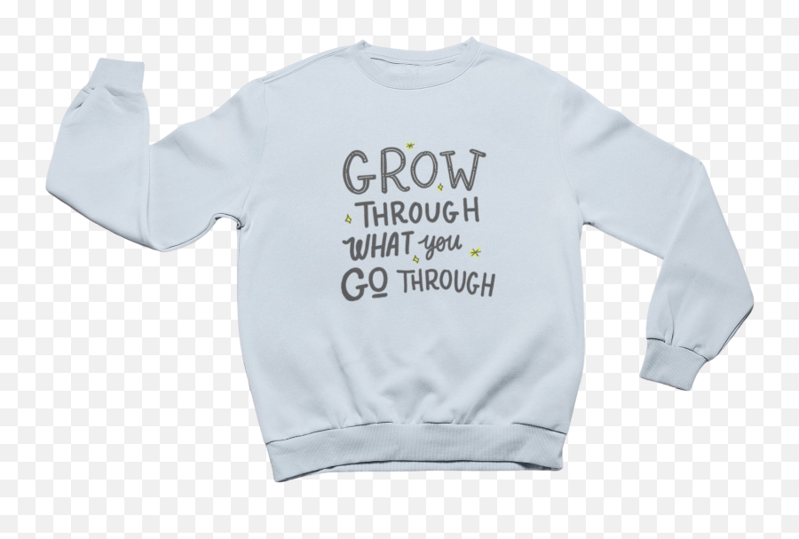 Grow Through What You Go Through - Sweatshirt Long Sleeve Emoji,Emoji Shirt Ideas