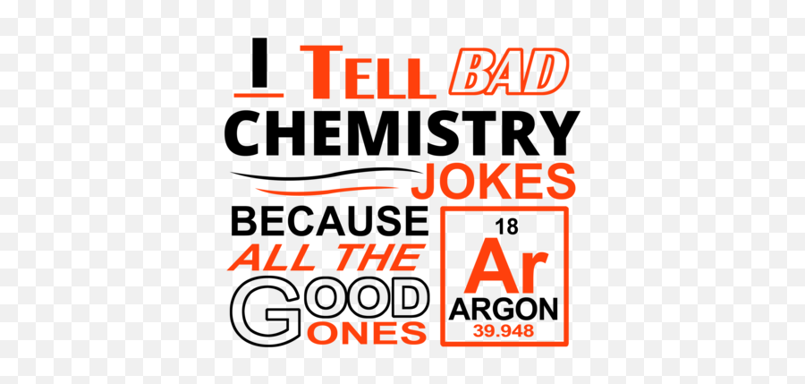 I Tell Bad Chemistry Jokes Because All The Good Ones Argon T - Shirt Emoji,Emoji For Bad Pun