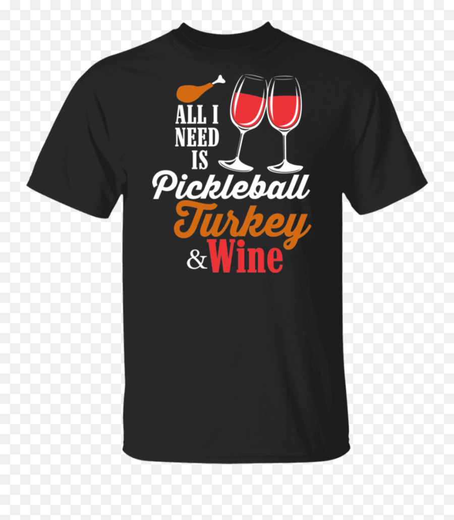 All I Need Is Pickleball Turkey Wine Thanksgiving Shirt - Wine Glass Emoji,Emoji For Breasts