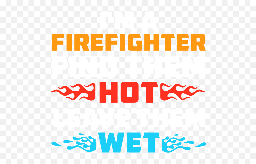 Find Them Hot Leave Them Wet - Funny Firefighter Pun For Men Language Emoji,Emotion And Firehat