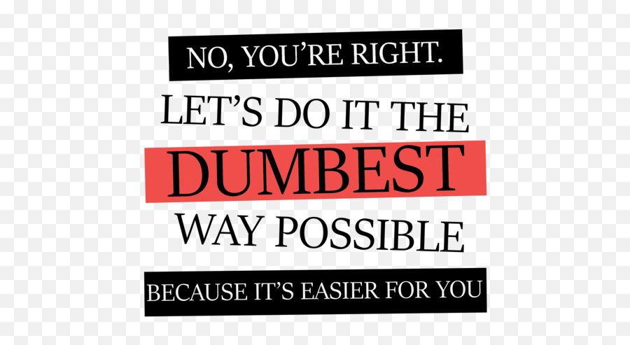 No Youu0027re Right Letu0027s Do It The Dumbest Way Possible Funny T - Shirt Emoji,No Emoji Text Rude?