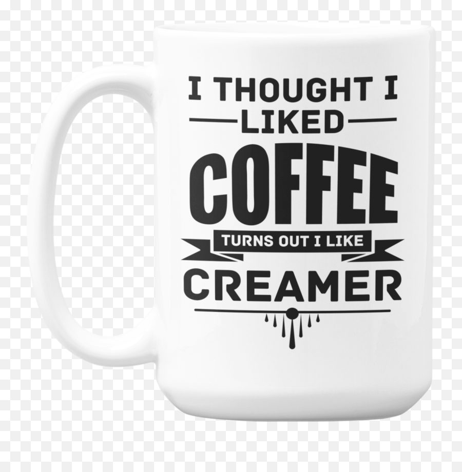 I Thought I Liked Coffee Turns Out I Like Creamer Coffee U0026 Tea Gift Mug Cup 15oz Emoji,Steam Quotation Mark Emoticons