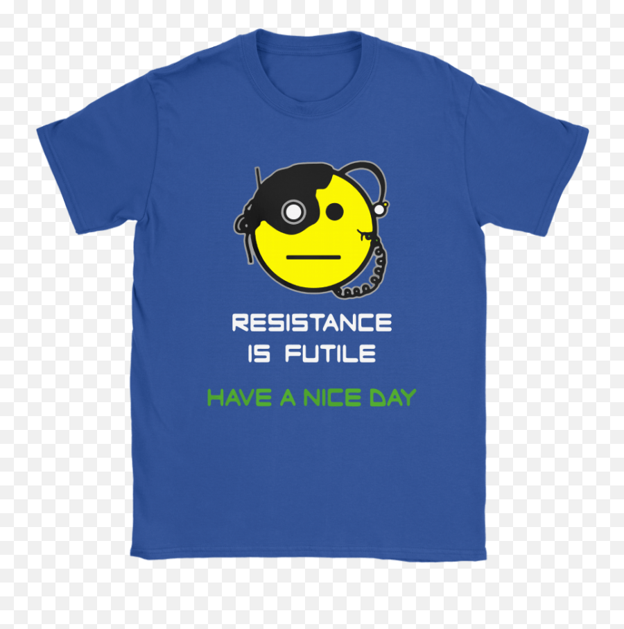 Resistance Is Futile Have A Nice Day - Funny Star Trek Shirts Emoji,Nice Emoji