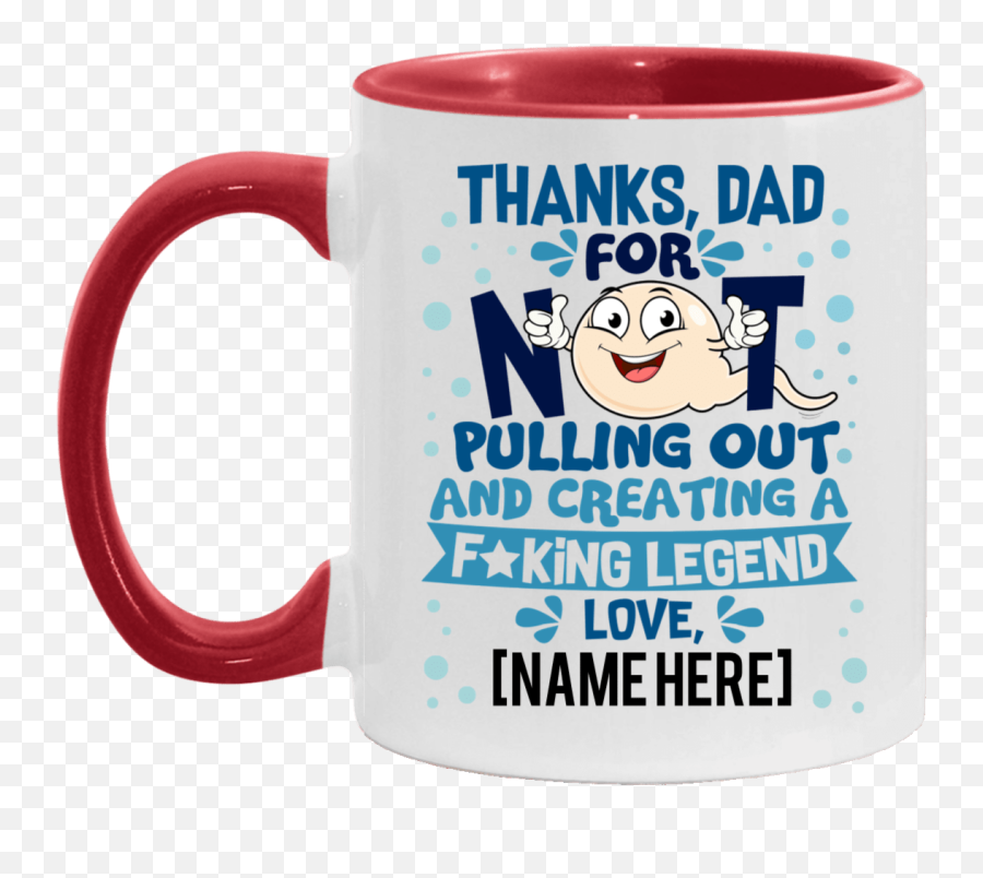 Thanks Dad For Not Pulling Out And Creating A Fucking Legend From Son Daughter Personalized Name Accent Mug - Wanna Know Your Name Emoji,Thanks Emoticon