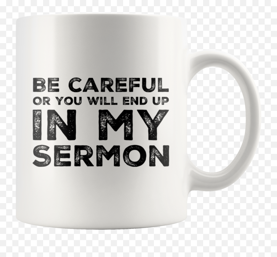 Be Careful Or Youu0027ll End Up In My Sermon Mug Coffee Mugs Emoji,Be Careful Of Christians Who Emotions