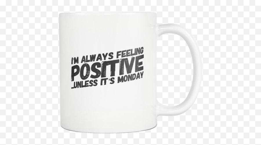 Iu0027m Always Feeling Positive Unless Itu0027s Monday Mug - Magic Mug Emoji,Flooded Emotions