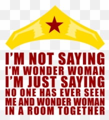 Iu0027m Not Saying Iu0027m Wonder Woman Iu0027m Just Saying That No One Has Ever Seen Me And Wonder Woman In A Room Together Shirt Emoji,Yoga Emoji Woman Medium