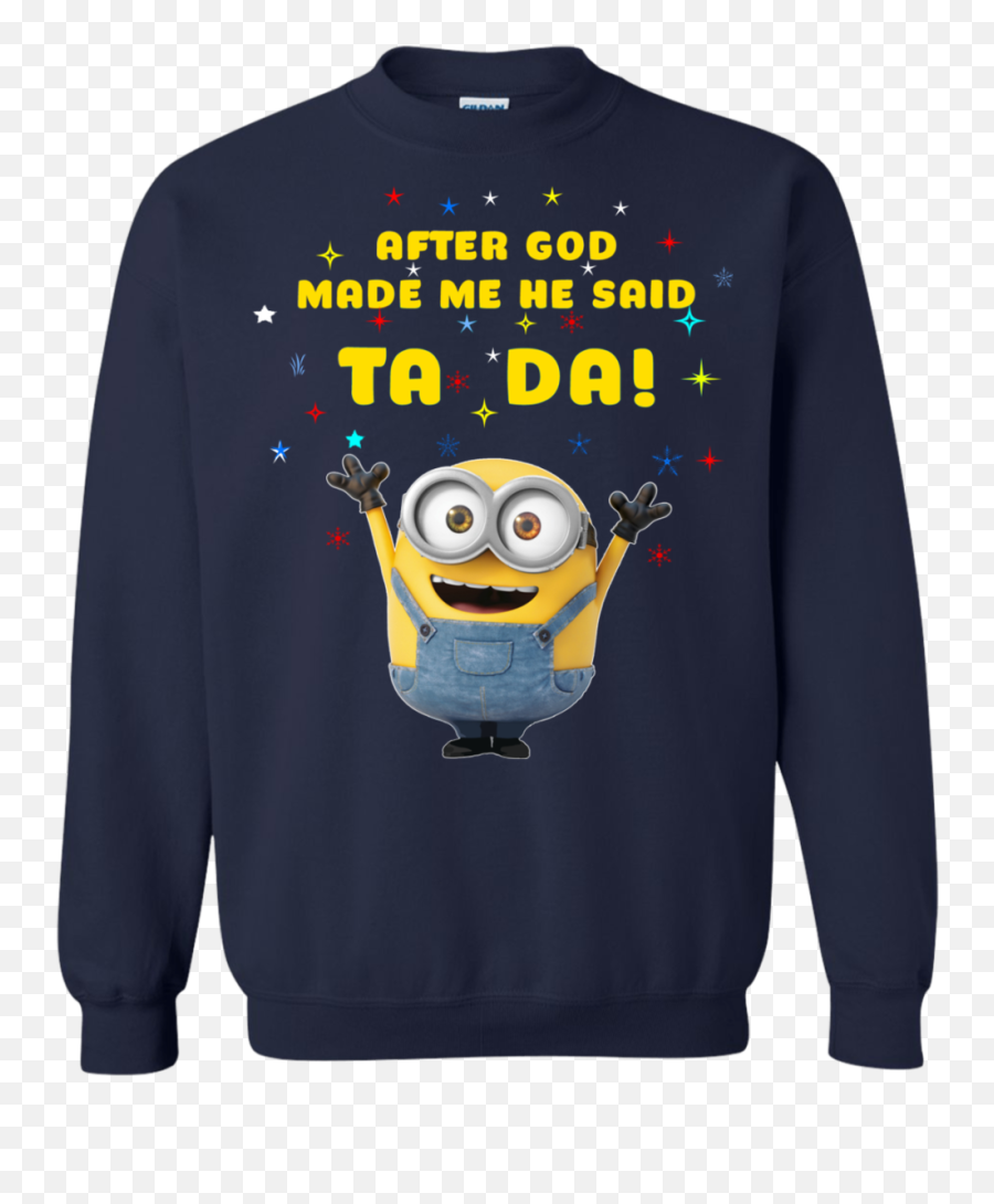 Minion After God Made Me He Said Ta Da Shirt Hoodie Tank Emoji,God Transparent Emoticon