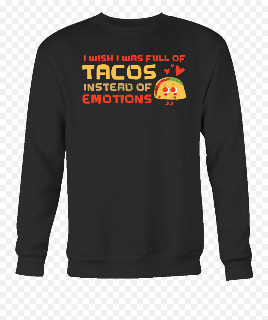 Taco Mexican I Wish I Was Full Of Tacos - Long Sleeve Emoji,Who Posted Tacos Are Like Emotions