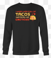 Taco Mexican I Wish I Was Full Of Tacos - Long Sleeve Emoji,Who Posted Tacos Are Like Emotions