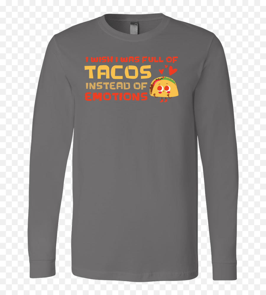Taco Mexican I Wish I Was Full Of Tacos - Long Sleeve Emoji,Who Posted Tacos Are Like Emotions