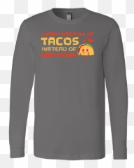Taco Mexican I Wish I Was Full Of Tacos - Long Sleeve Emoji,Who Posted Tacos Are Like Emotions