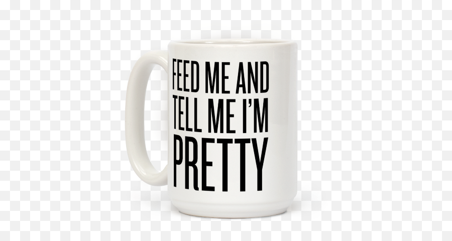 Feed Me And Tell Me Iu0027m Pretty Text Coffee Mugs - Magic Mug Emoji,I M In A Glass Case Of Emotion