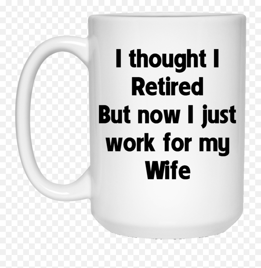 Top 3 I Thought I Retired But Now I Just Work For My Wife - Mug Emoji,Retired Emoji