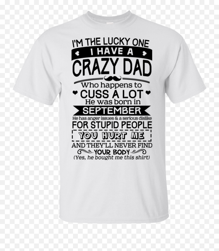 Im The Lucky One I Have A Crazy Dad - Unisex Emoji,Birthday Emoji T Shirts