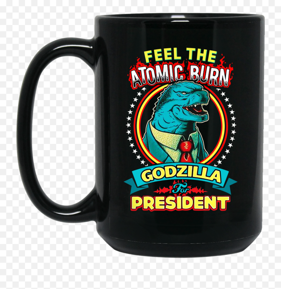 Feel The Atomic Burn Godzilla For President 11 15 Oz Mug - Man The Myth The Legend Lebron Emoji,Godzilla Emotion Chart