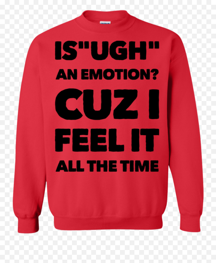 Is Ugh An Emotion Cuz I Feel It All The Time Sweatshirt - Trap House Clothing Emoji,All Emotion Is Ugh An Emotion Cuz I Feel It All The Time Sweatshirt - Trap House Clothing Emoji,All Emotion