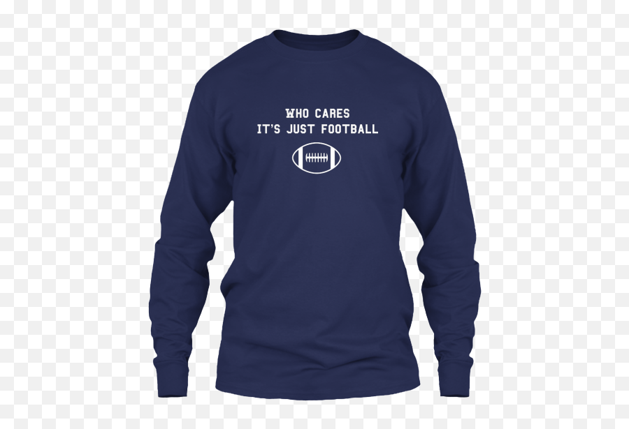 Who Cares Its Just Football - Hooey Shirts Long Sleeve Emoji,Wear Your Emotions On Your Sleeve