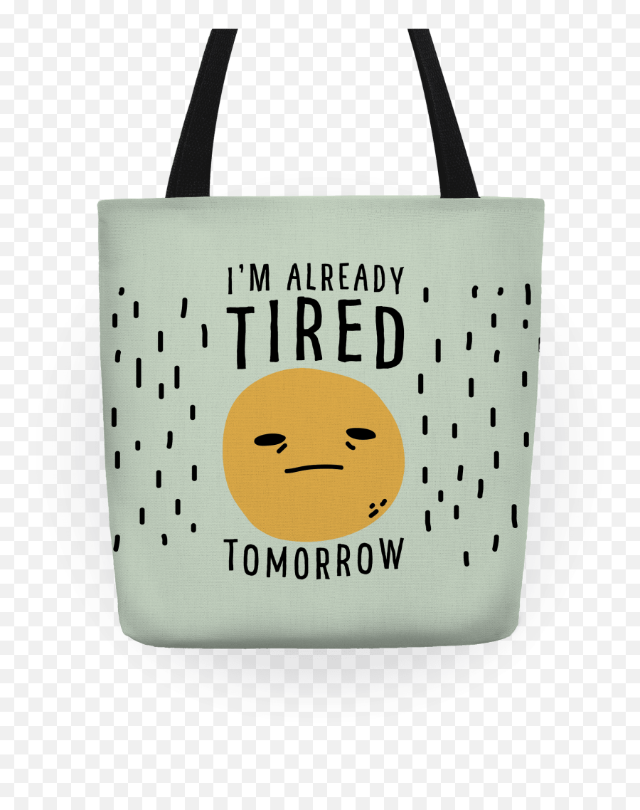 Im Already Tired Tomorrow Totes - Happy Emoji,Exhasuted Emoticon