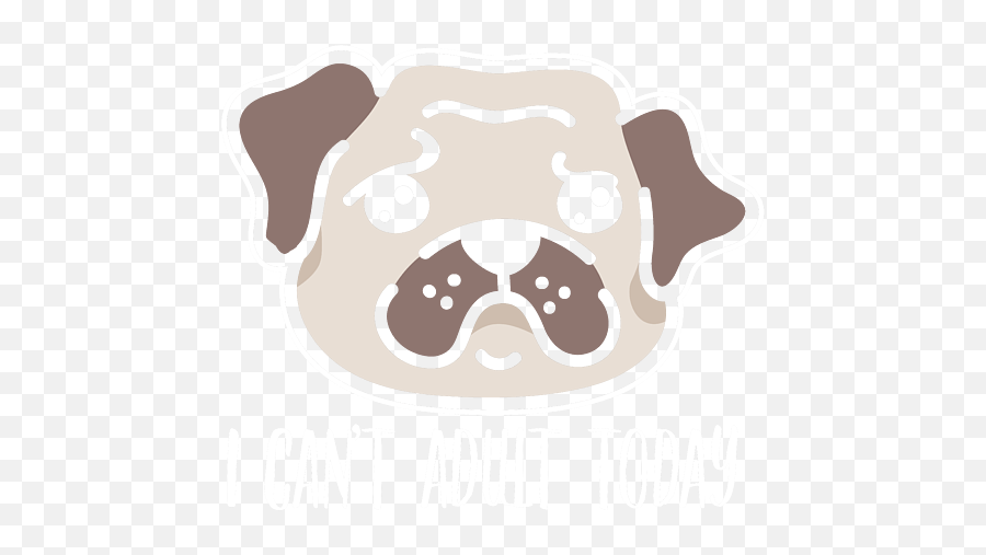 I Cant Adult Today Pug Puppy Doggie - Bulldog Emoji,Pug Emoticons For Iphone