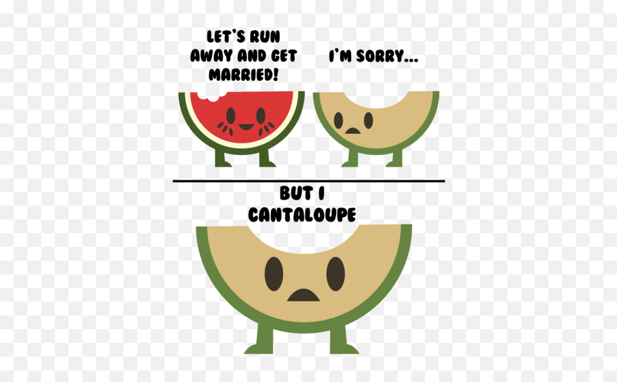 Letu0027s Run Away And Get Married Iu0027m Sorry But I Cantaloupe Pun - Lets Run Away And Get Married In Cantaloupe Emoji,Emoticon I Am Sorry But..