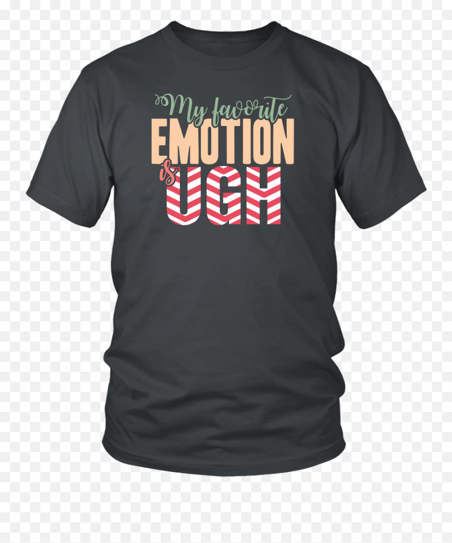 My Favorite Emotion Is Ugh T - Your Mom Sex Me Emoji,Emotion T Shirt