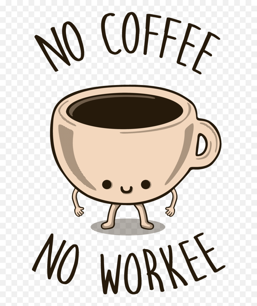 No Coffee No Workee Tee Fury Llc Jpg - No Coffee No Workee Png Emoji,Coffee Bean Emoji