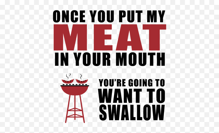 Once You Put My Meat In Your Mouth Youu0027re Going To Want To Swallow Funny Bbq T - Shirt Emoji,Emojis With Mouth Flipped