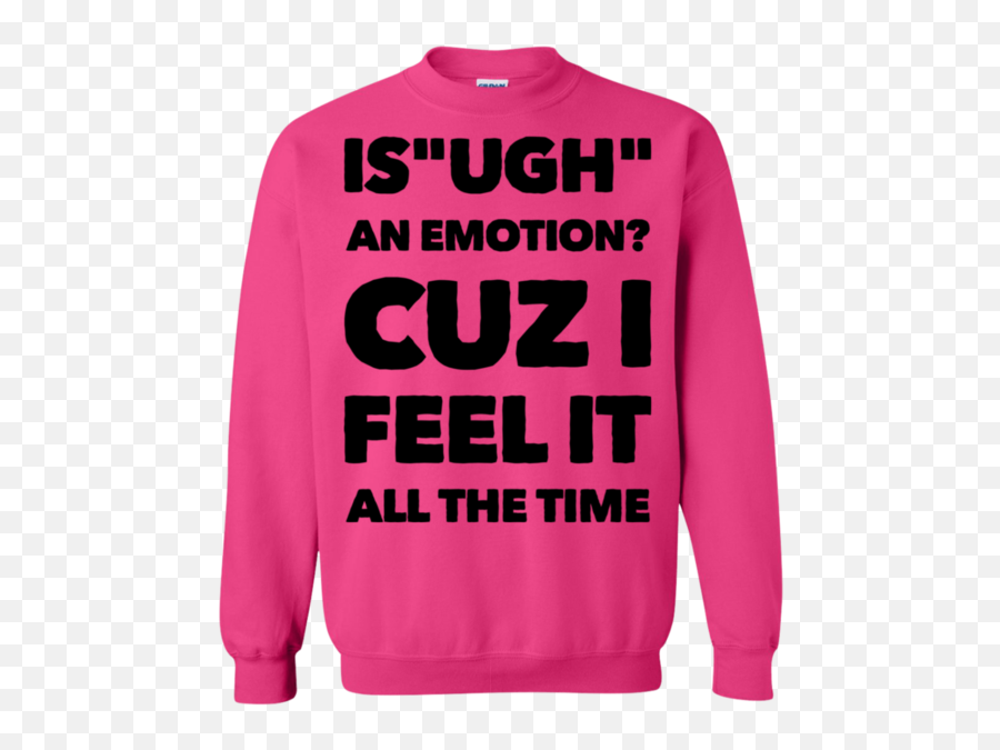 Is Ugh An Emotion Cuz I Feel It All The Time Sweatshirt - Trap House Clothing Emoji,Emotion With Pink