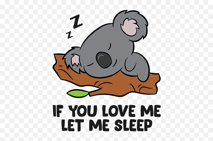 Sleeping Koala If You Love Me Let Me Sleep Koala Pajama Emoji,Koala Tea Emojis