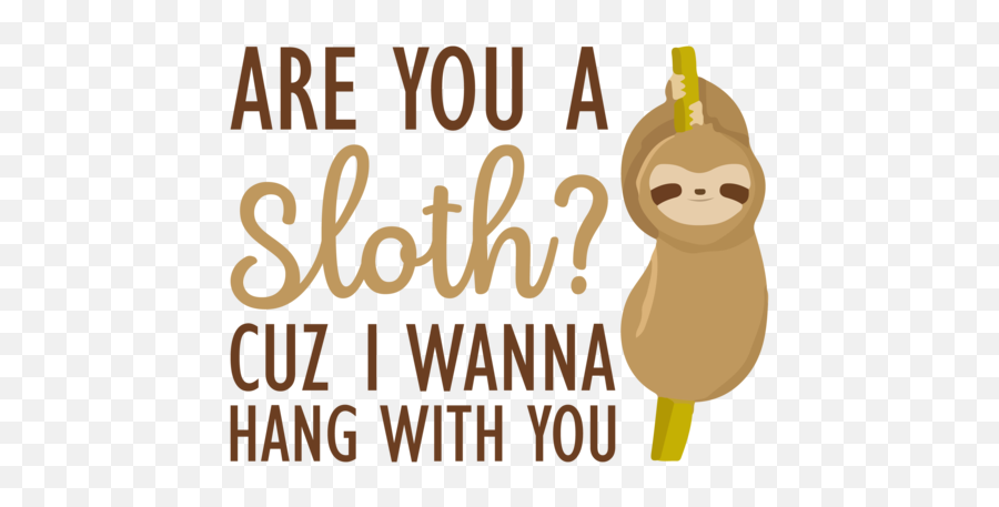Are You A Sloth Cuz I Wanna Hang With You - Funny Tshirt Emoji,Sloth Emoji Png