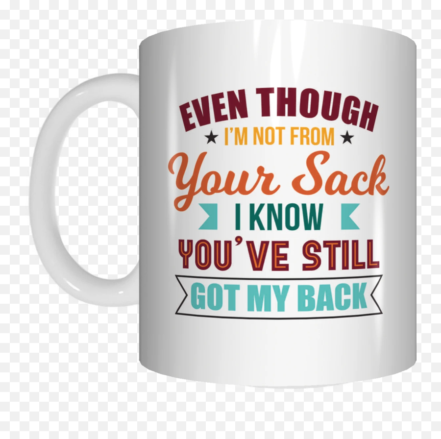 Even Though Iu0027m Not From Your Sack Stepfather Stepdad Coffee - Magic Mug Emoji,Sorry Not Sorry Emoji