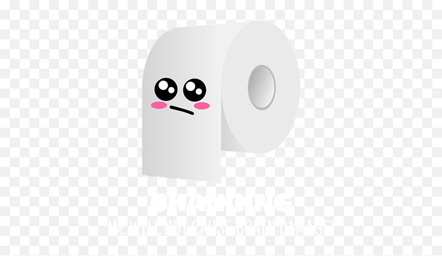 Changing Me Will Not Cause Brain Damage Funny Toilet Paper Emoji,Toiklet Paper Emoji