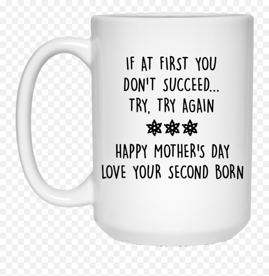 If At First You Donu0027t Succeed Try Try Again Happy Motheru0027s Day Love Your Second Born Child Mug Funny Personalized Coffee Mugs Gift Emoji,Enjoy Your Day Emoji