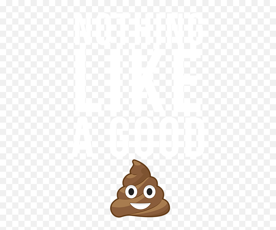 1 Nothing Like A Good Poop T - Happy Emoji,Pooping Baby Emoticon