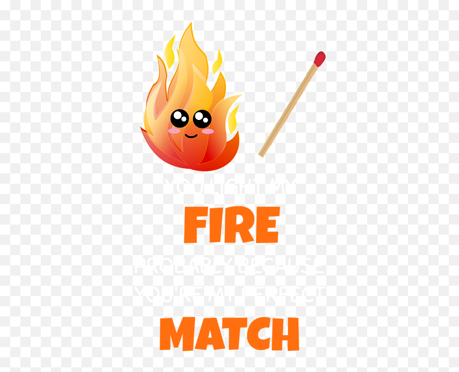 You Light My Fire Probably Because Youre My Perfect Match Emoji,Large Flame Emoji