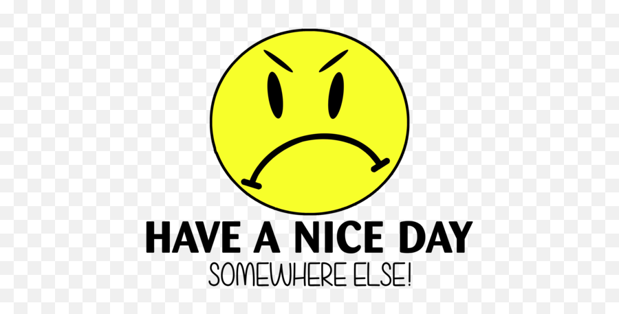 Have A Nice Day Somewhere Else Shirt - Have A Nice Day Somewhere Else Emoji,Have A Great Day Emoticon