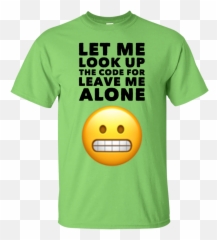 Let Me Look Up The Code For Leave Me Alone T - Shirt U2013 Teeholic Emoji,Emoticons Code