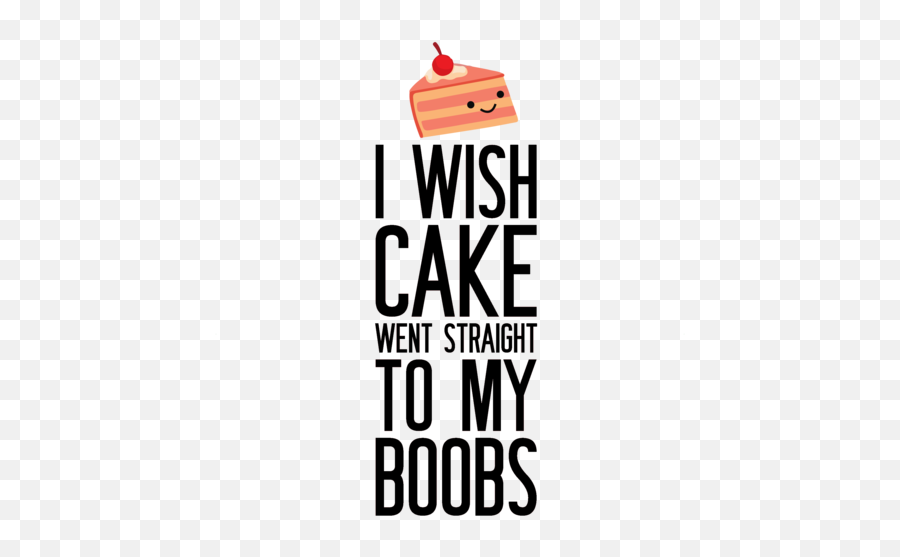 I Wish Cake Went Straight To My Boobs - Funny Ladies Tshirt Emoji,Boobs Emoji