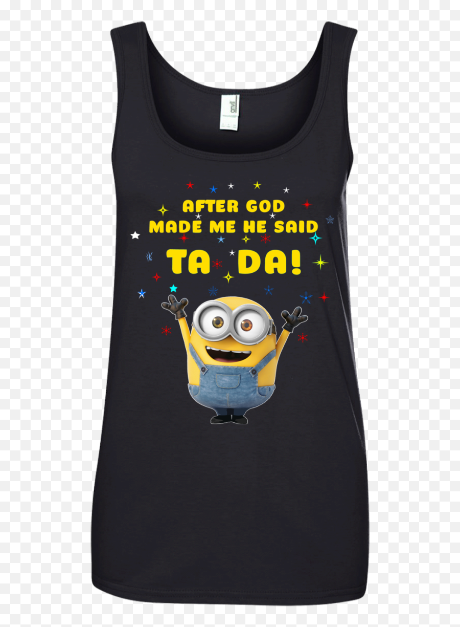 Minion After God Made Me He Said Ta Da Shirt Hoodie Tank - You Doin Joey T Shirt Emoji,Ah No Emoticon Minions