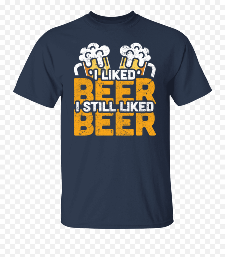 I Liked Beer I Still Liked Beer - G500 Gildan 53 Oz T Emoji,Smartass Emoticons