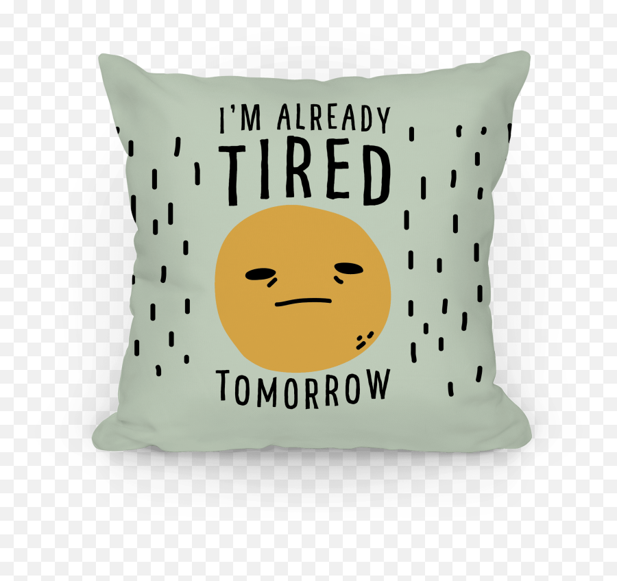 Iu0027m Already Tired Tomorrow Pillows Lookhuman - Happy Emoji,Tired Emoticon