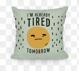 Iu0027m Already Tired Tomorrow Pillows Lookhuman - Happy Emoji,Tired Emoticon