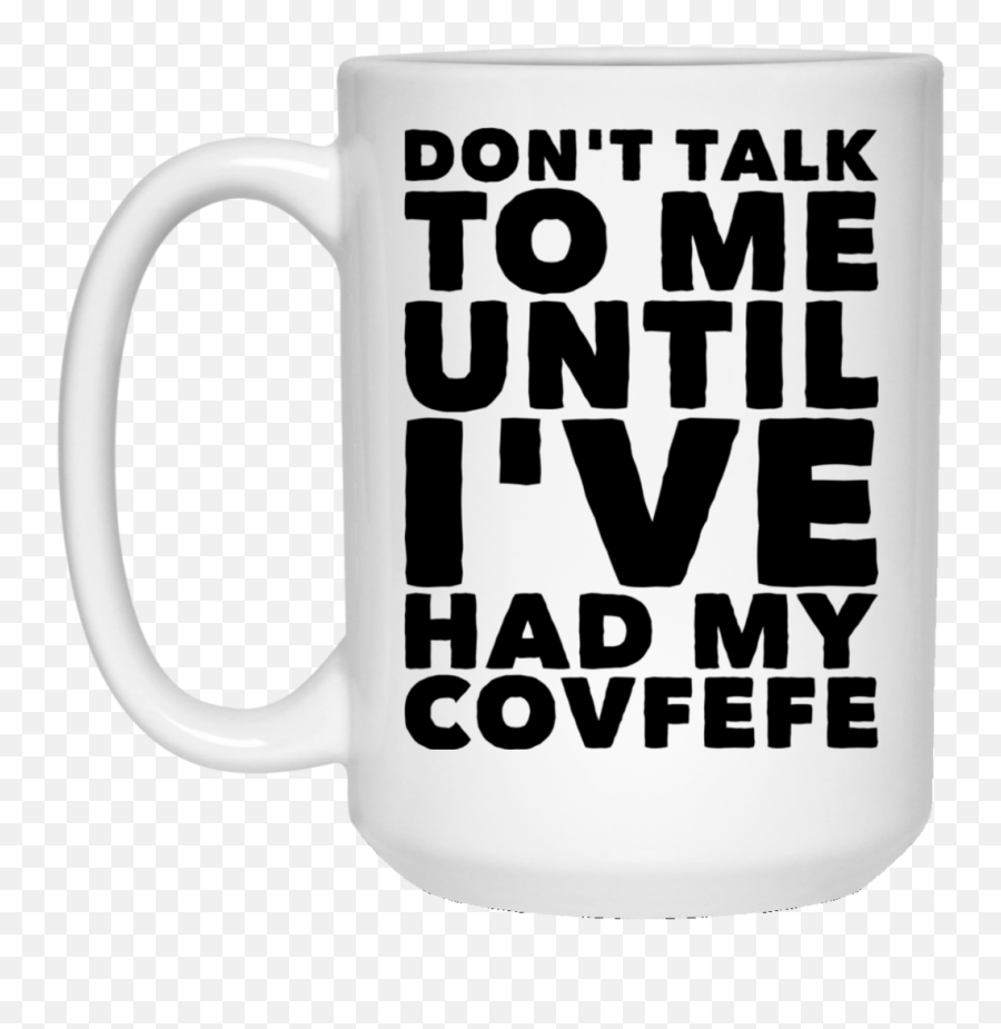 Donu0027t Talk To Me Until Iu0027ve Had My Covfefe Mug - 15oz Talk Emoji,Lounge Emotions